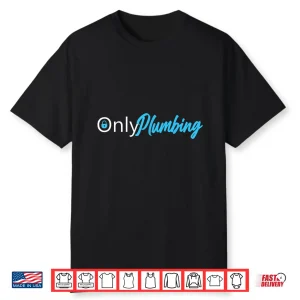 Only Plumbing Sexy Plumber Shirt