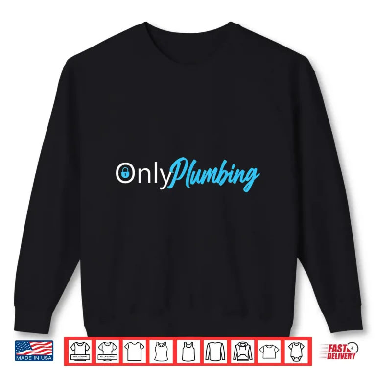 Sweatshirt Only Plumbing Sexy Plumber Shirt 1