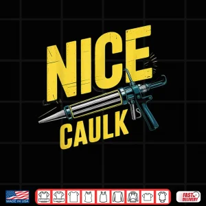 Design Nice Caulk Caulker Adult Humor Carpentry Caulking Shirt 1