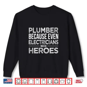 Sweatshirt Plumber Because Even Electricians Need Heroes Funny T Shirt 1