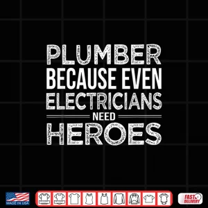 Design Plumber Because Even Electricians Need Heroes Funny T Shirt 1