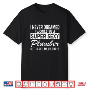 Super Sexy Plumber Funny Plumbing Shirt