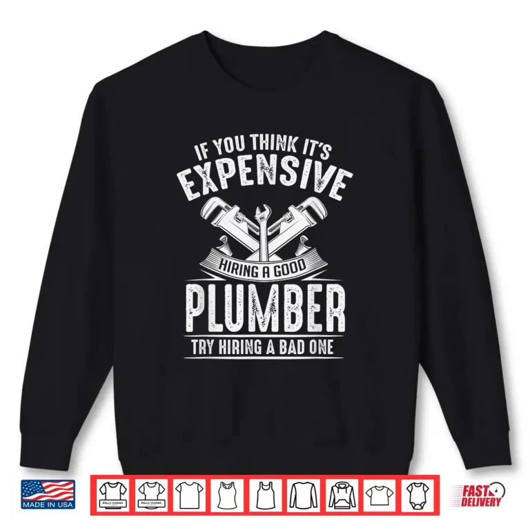 Sweatshirt Expensive Hiring a Good Plumber Funny Plumbing Hourly Rate Shirt