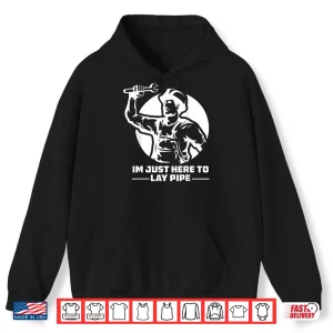 Im Just Here To Lay Pipe Funny Plumber Shirt 1 Hoodie Im Just Here to Lay Pipe Funny Plumber Shirt