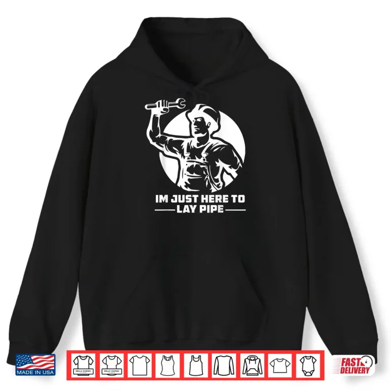 Hoodie Im Just Here to Lay Pipe Funny Plumber Shirt
