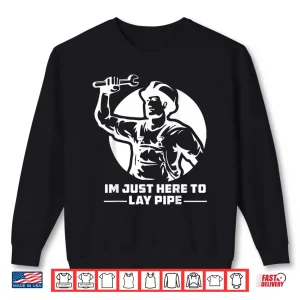 Im Just Here To Lay Pipe Funny Plumber Shirt 2 Sweatshirt Im Just Here to Lay Pipe Funny Plumber Shirt