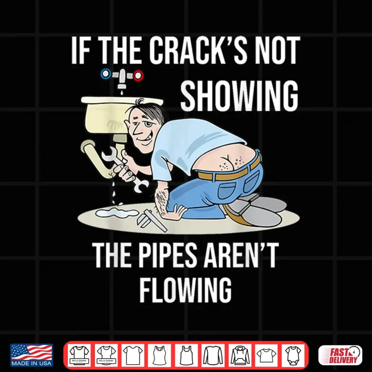 Design If the Cracks Not Showing Funny Plumber Crack Shirt