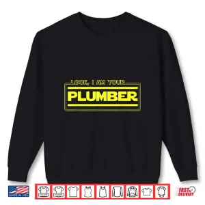 Sweatshirt Look I Am Your Plumber Funny Plumbing Parody Gift Shirt