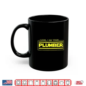 Mug Look I Am Your Plumber Funny Plumbing Parody Gift Shirt