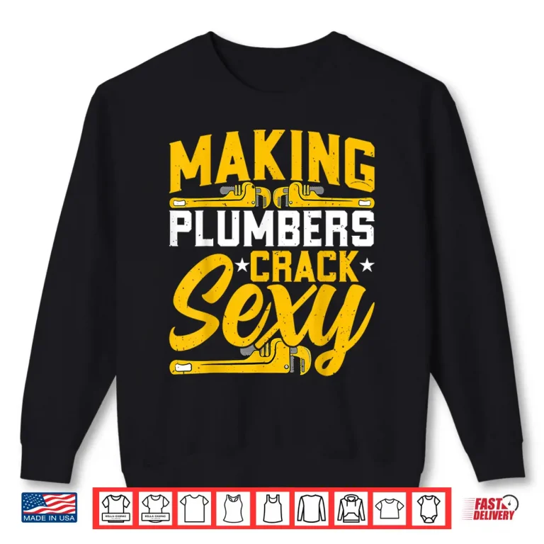 Sweatshirt Plumber Handyman Making Plumber Crack Sexy Plumbing Shirt