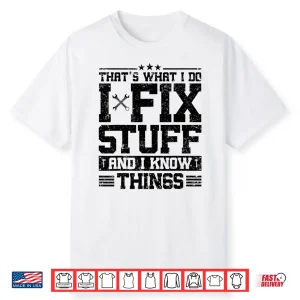 Thats What I Do I Fix Stuff And I Know Things Funny Saying Shirt