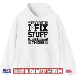 Hoodie Thats What I Do I Fix Stuff and I Know Things Funny Saying Shirt