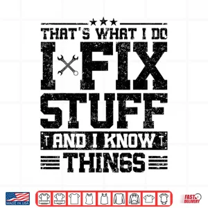Design Thats What I Do I Fix Stuff and I Know Things Funny Saying Shirt
