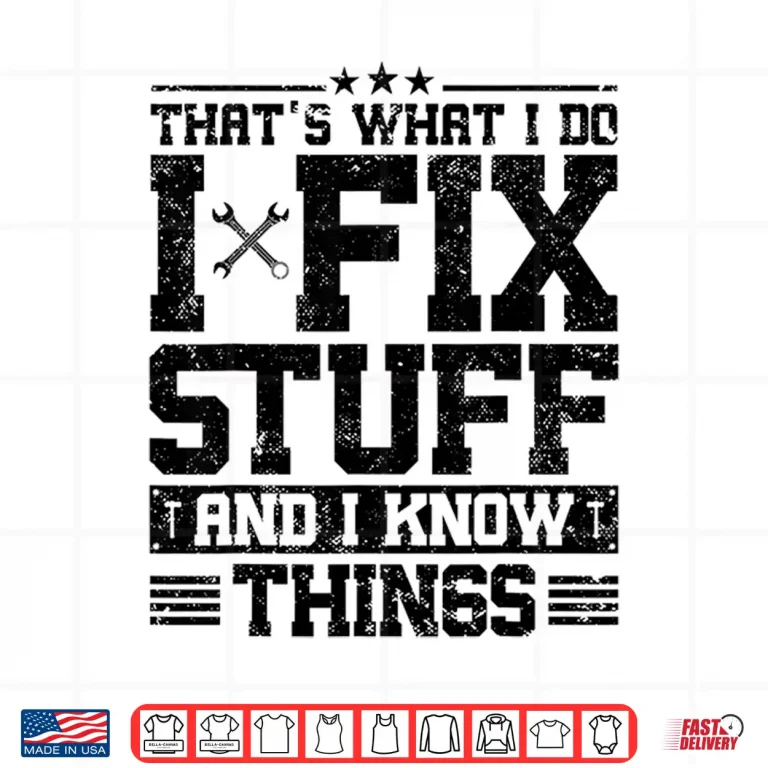 Design Thats What I Do I Fix Stuff and I Know Things Funny Saying Shirt