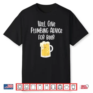 Will Give Plumbing Advice For Beer Funny Plumber Gag Gift Shirt