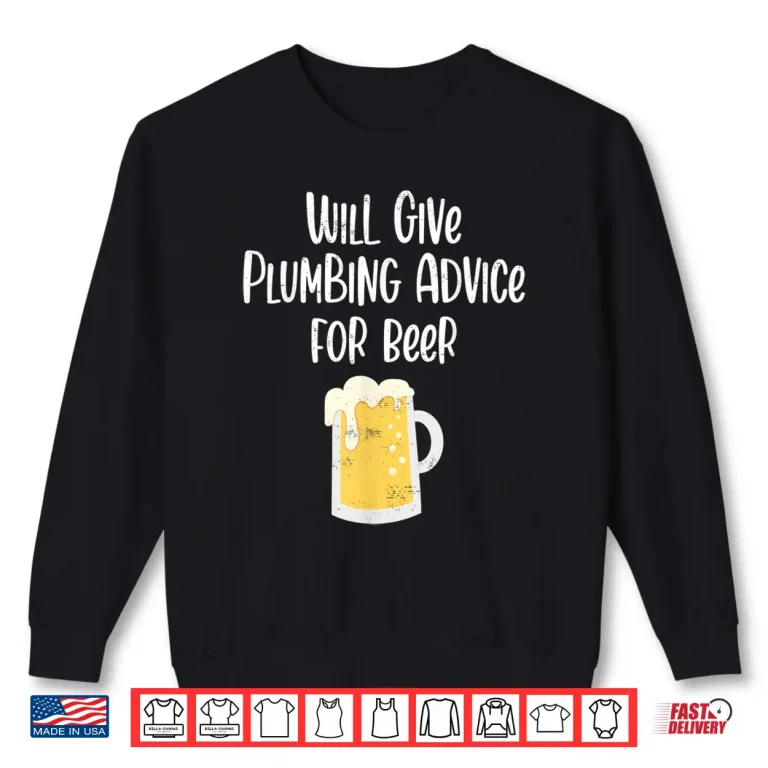 Sweatshirt Will Give Plumbing Advice for Beer Funny Plumber Gag Gift Shirt