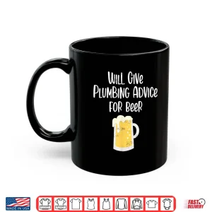Mug Will Give Plumbing Advice for Beer Funny Plumber Gag Gift Shirt