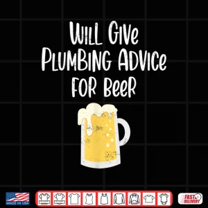Design Will Give Plumbing Advice for Beer Funny Plumber Gag Gift Shirt