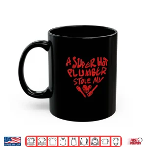 A Super Hot Plumber Stole My Heart Funny Plumber Shirt 3 Mug A Super Hot Plumber Stole My Heart Funny Plumber Shirt