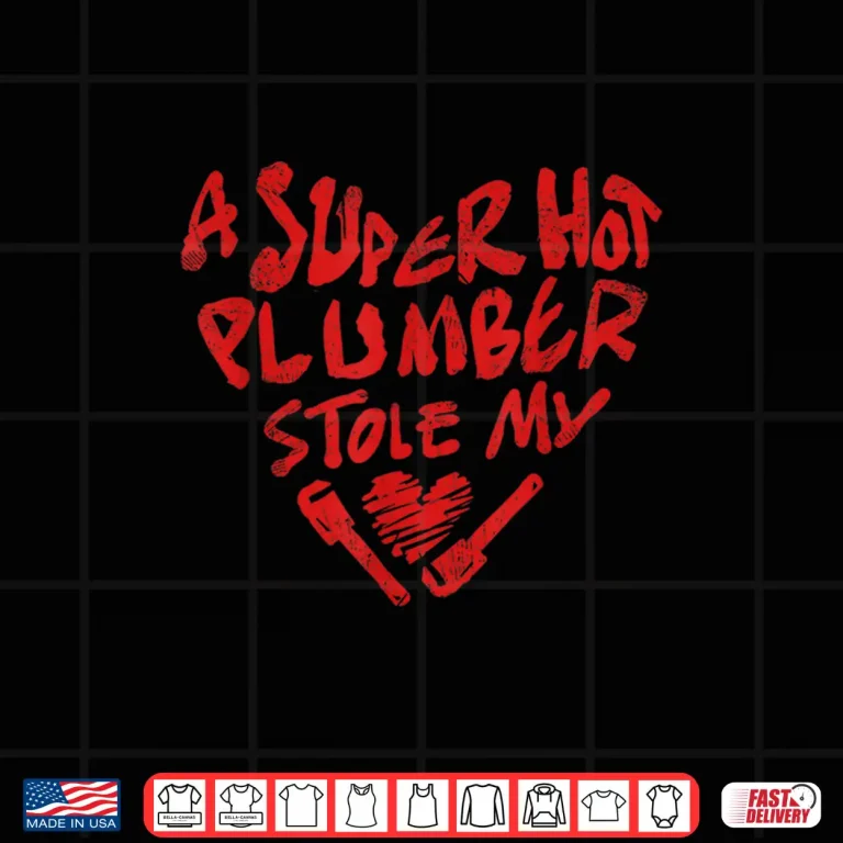 Design A Super Hot Plumber Stole My Heart Funny Plumber Shirt