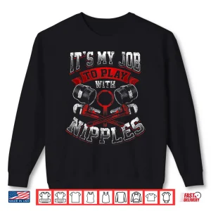 Sweatshirt Funny Plumber Gift Dirty Humor My Job to Play With Nipples Shirt
