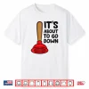 Funny Plumber Lover Its About To Go Down Shirt