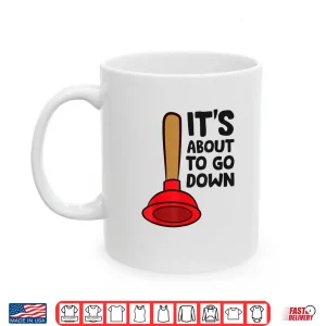 Mug Funny Plumber Lover Its About to Go Down Shirt