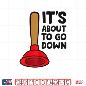 Design Funny Plumber Lover Its About to Go Down Shirt