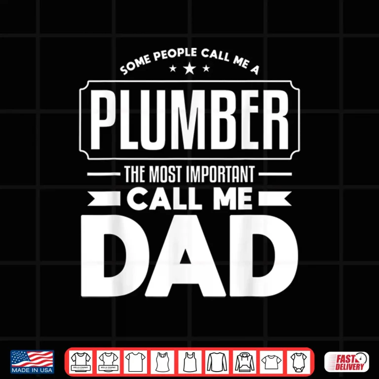 Design Funny Plumbing Quote for a Plumber Parent Shirt