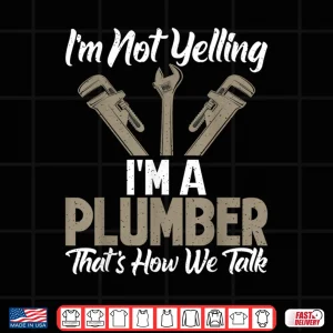 Design Im Not Yelling Im a Plumber Thats How We Talk Funny Plumber Shirt