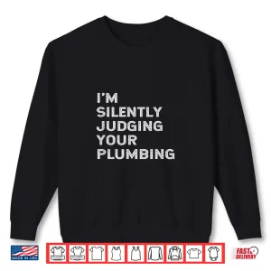 Sweatshirt Im Silently Judging Your Plumbing Funny Licensed Plumber Shirt