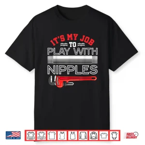 Its My Job To Play With Nipples Funny Plumbing Service Shirt