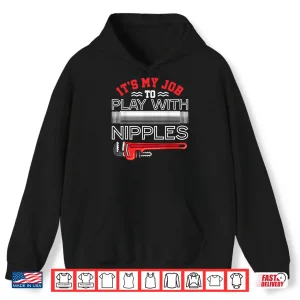 Hoodie Its My Job to Play With Nipples Funny Plumbing Service Shirt