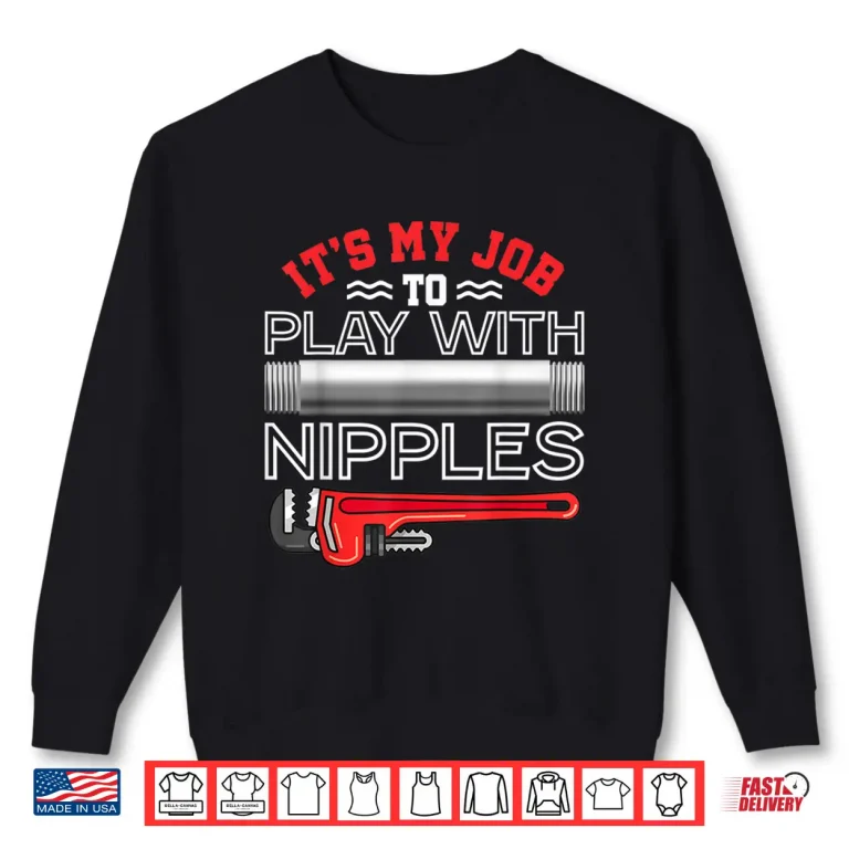 Sweatshirt Its My Job to Play With Nipples Funny Plumbing Service Shirt