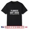 Plumber Dont Argue Stupid Funny Plumber Plumbing Humor Shirt