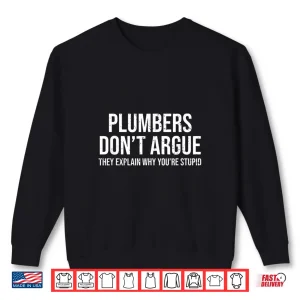 Sweatshirt Plumber Dont Argue Stupid Funny Plumber Plumbing Humor Shirt