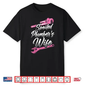 Plumbing Plumber Spouse Spoiled Plumbers Spouse Shirt