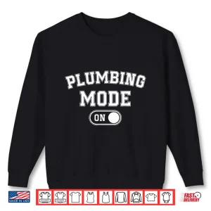 Sweatshirt Plumbing Mode On Funny Pipefitter Gift Plumber Repair Expert Shirt