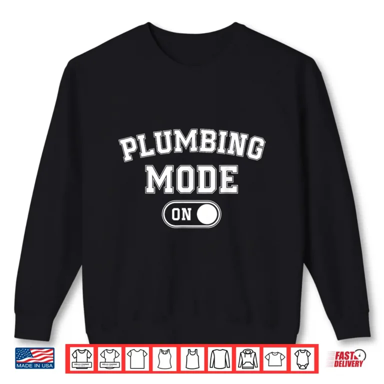 Sweatshirt Plumbing Mode On Funny Pipefitter Gift Plumber Repair Expert Shirt