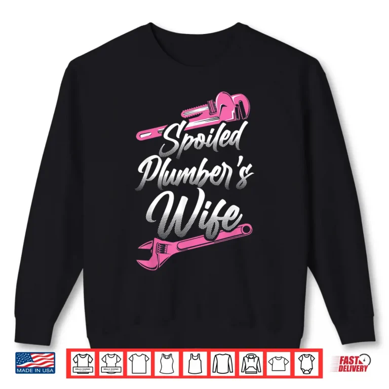 Sweatshirt Plumbing Plumber Spouse Spoiled Plumbers Spouse Shirt