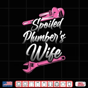 Design Plumbing Plumber Spouse Spoiled Plumbers Spouse Shirt