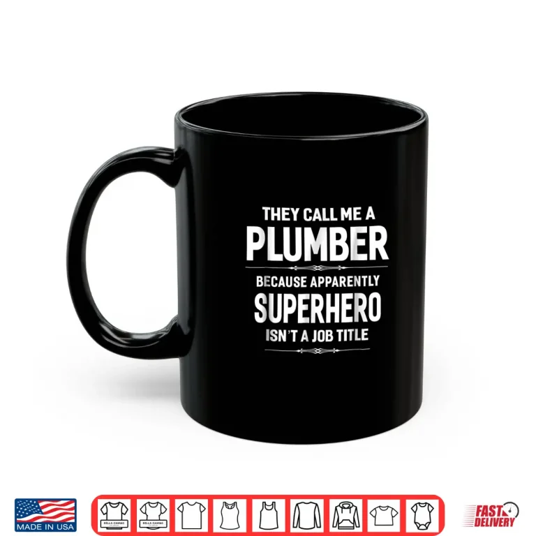 Mug They Call Me a Plumber Shirt Funny Saying Gift