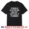 Funny Electrician Plumber If Being An Electrician Shirt