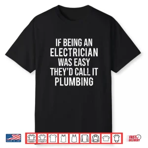 Funny Electrician Plumber If Being An Electrician Shirt