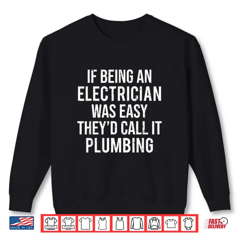 Sweatshirt Funny Electrician Plumber If Being an Electrician Shirt