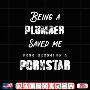 Design Funny Being a Plumber Saved Me From Becoming a Pornstar Gift Shirt