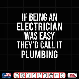 Funny Electrician Plumber If Being An Electrician Shirt 3 Design Funny Electrician Plumber If Being an Electrician Shirt