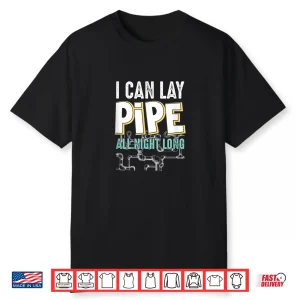 I Can Lay Pipe All Night Long Plumber Shirt