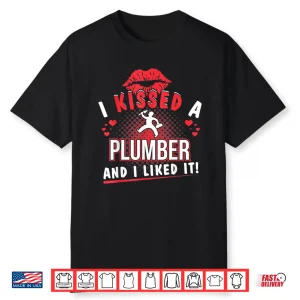 I Kissed A Plumber And I Liked It Funny Shirt