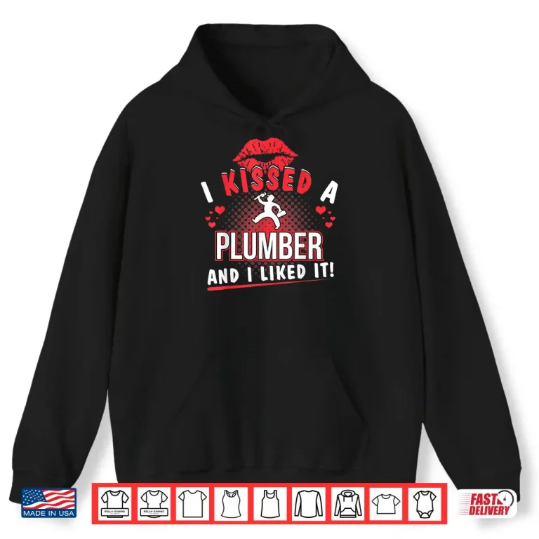Hoodie I Kissed a Plumber and I Liked It Funny Shirt